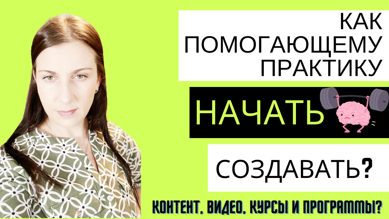 КАК ПОМОГАЮЩЕМУ ПРАКТИКУ НАЧАТЬ СОЗДАВАТЬ КОНТЕНТ, ВИДЕО, КУРСЫ И  ПРОГРАММЫ? - В ОНЛАЙН - ТОЛЬКО ЧЕРЕЗ МЫШЛЕНИЕ.